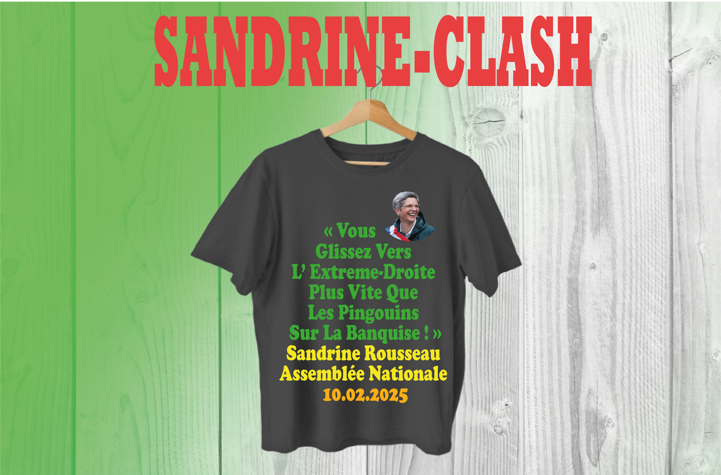 2/ T-Shirt Sandrine Clash  "VOUS GLISSEZ VERS L’ EXTREME-DROITE PLUS VITE QUE LES PINGOUINS SUR LA BANQUISE !"